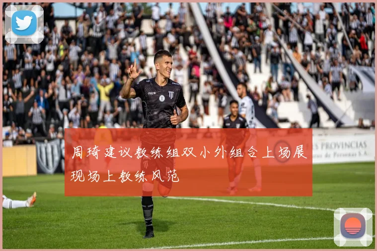 周琦建议教练组双小外组合上场展现场上教练风范